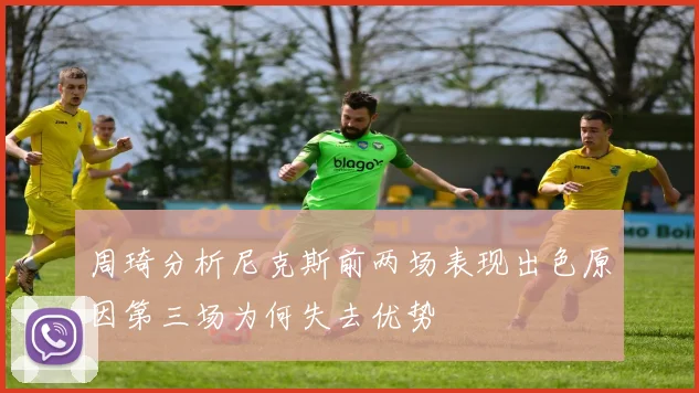 周琦分析尼克斯前两场表现出色原因第三场为何失去优势