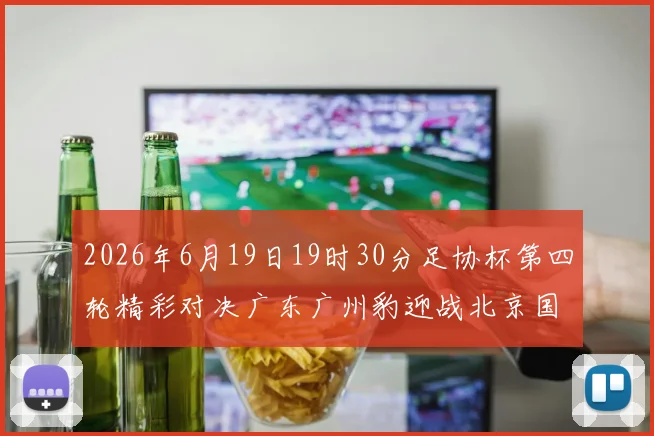 2026年6月19日19时30分足协杯第四轮精彩对决广东广州豹迎战北京国安